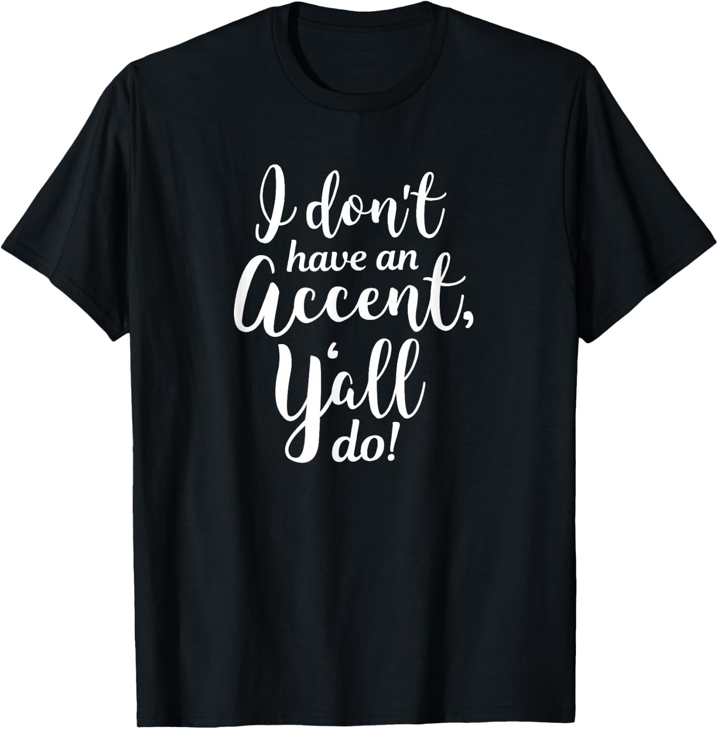 I Don't Have An Accent Y'all Do Country Sayings Quote Shirt T-Shirt - T-Shirt | Black