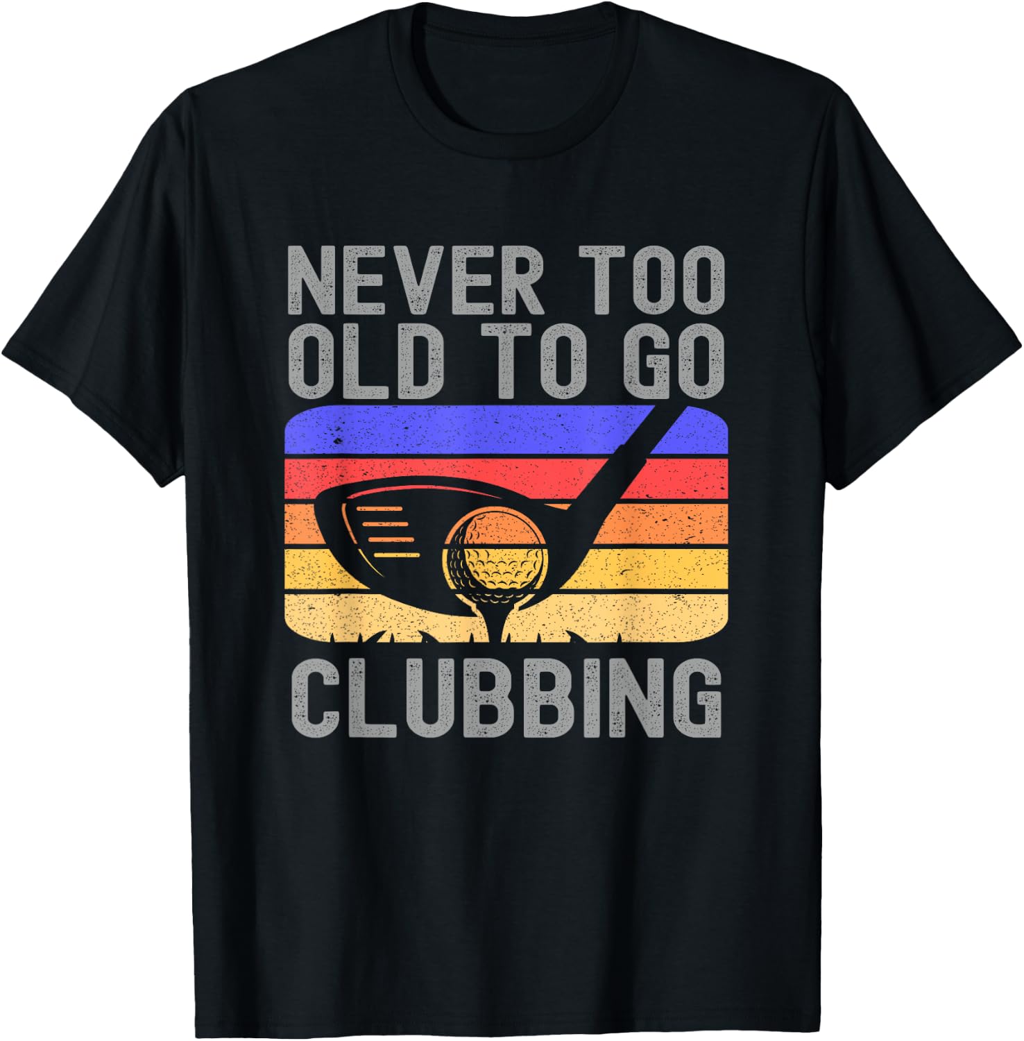 Never Too Old to Go Clubbing Golf Golfer T-Shirt - T-Shirt | Black