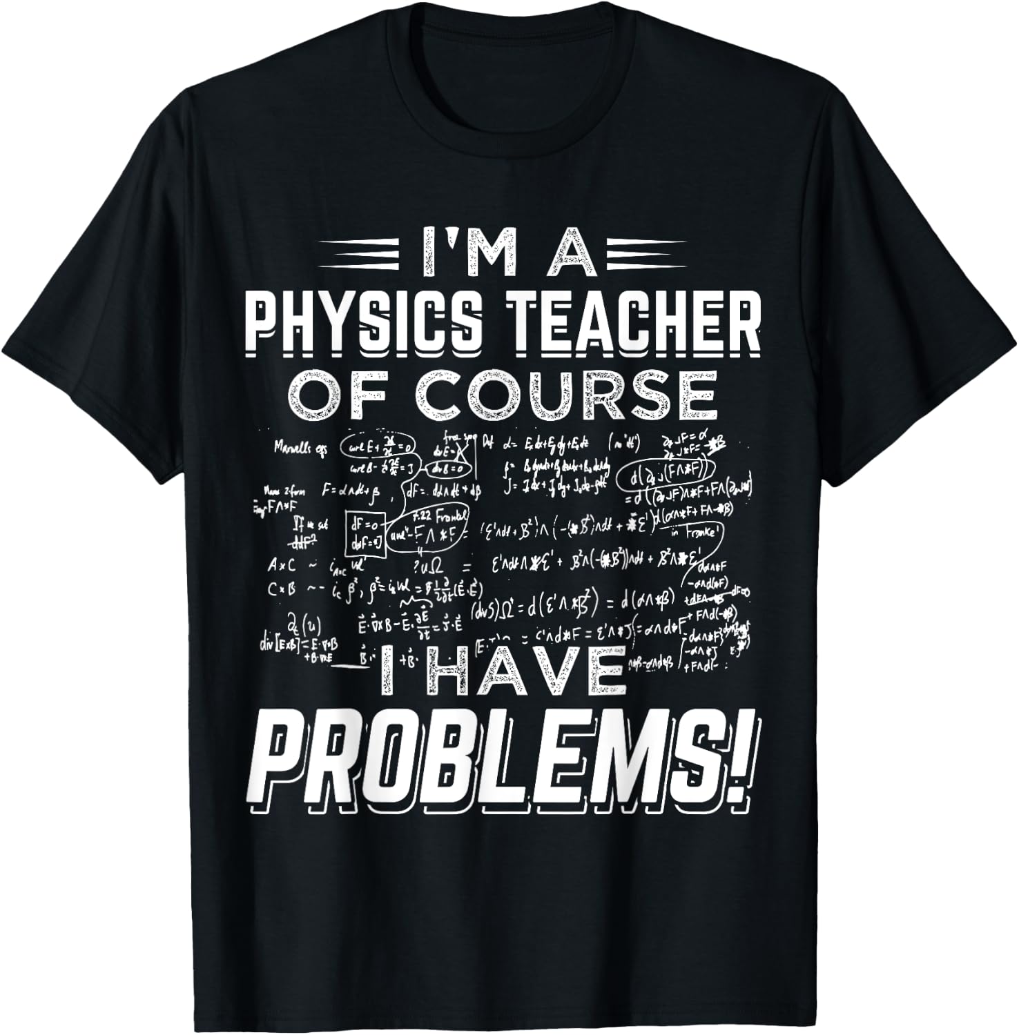 I'm a Physics Teacher Of Course I Have Problems ! Men Women T-Shirt - T-Shirt | Black