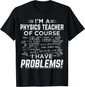 I'm a Physics Teacher Of Course I Have Problems ! Men Women T-Shirt - T-Shirt | Black