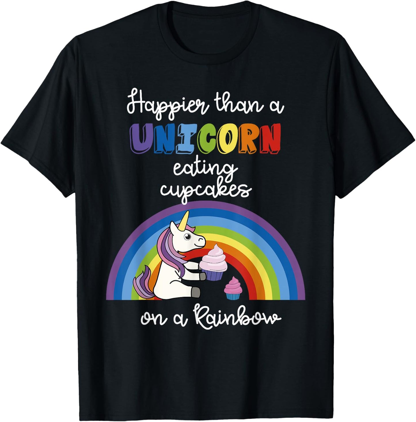 Happier Than A Unicorn Eating Cupcakes On A Rainbow T-Shirt - T-Shirt | Black