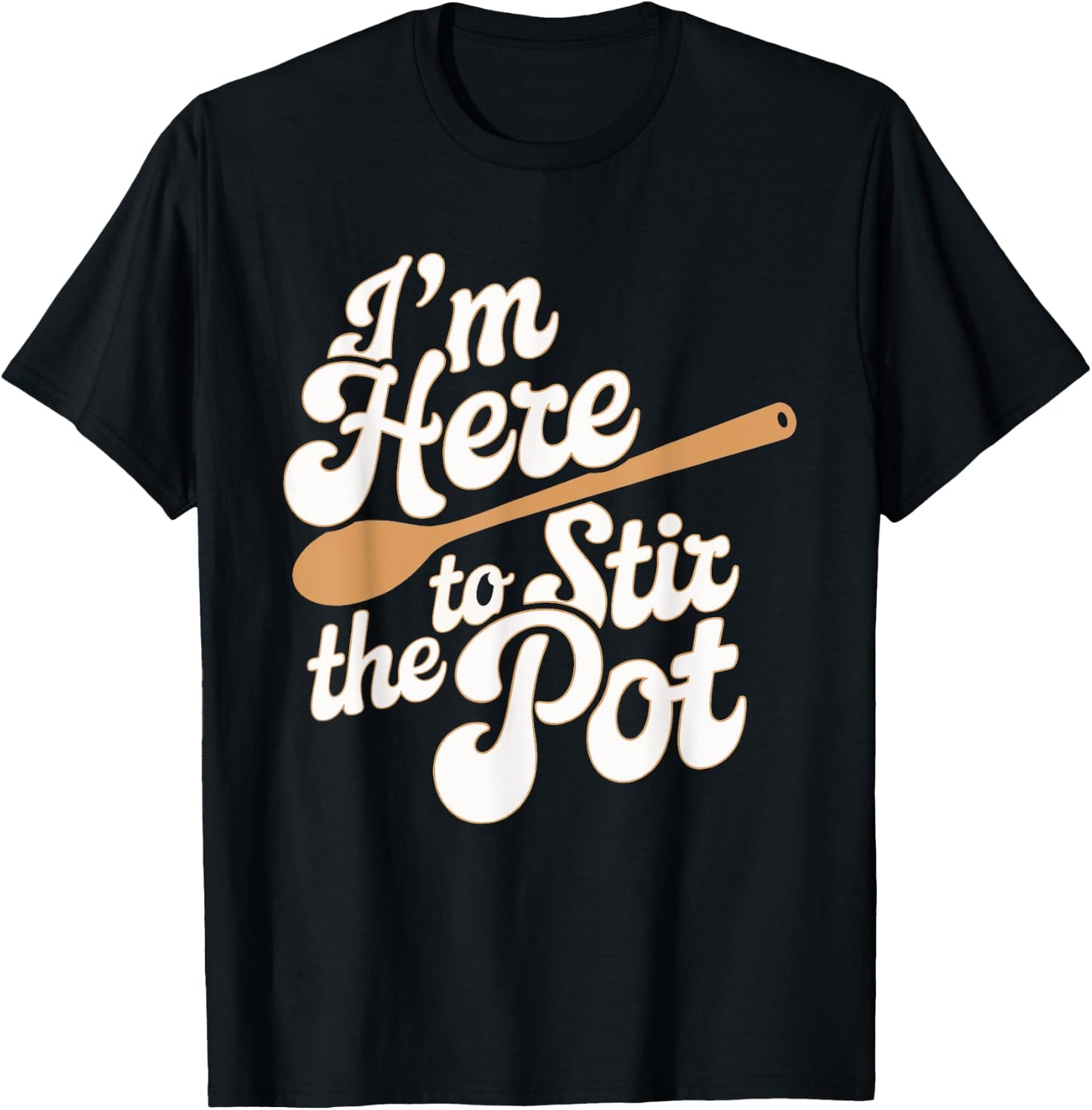 I'm Here To Stir The Pot T-Shirt - T-Shirt | Black