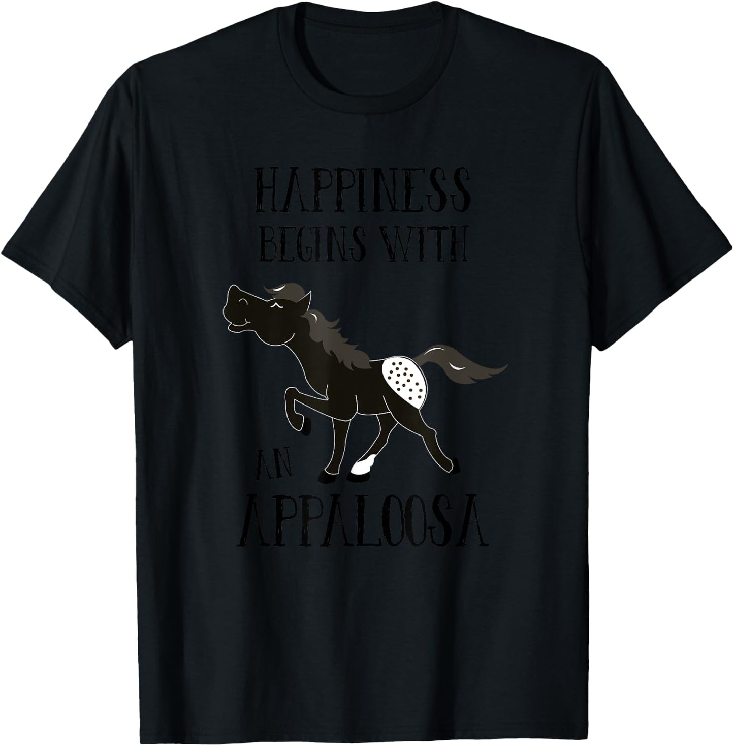 Happiness Begins with An Appaloosa Black Spotted Appy Horse T-Shirt - T-Shirt | Black