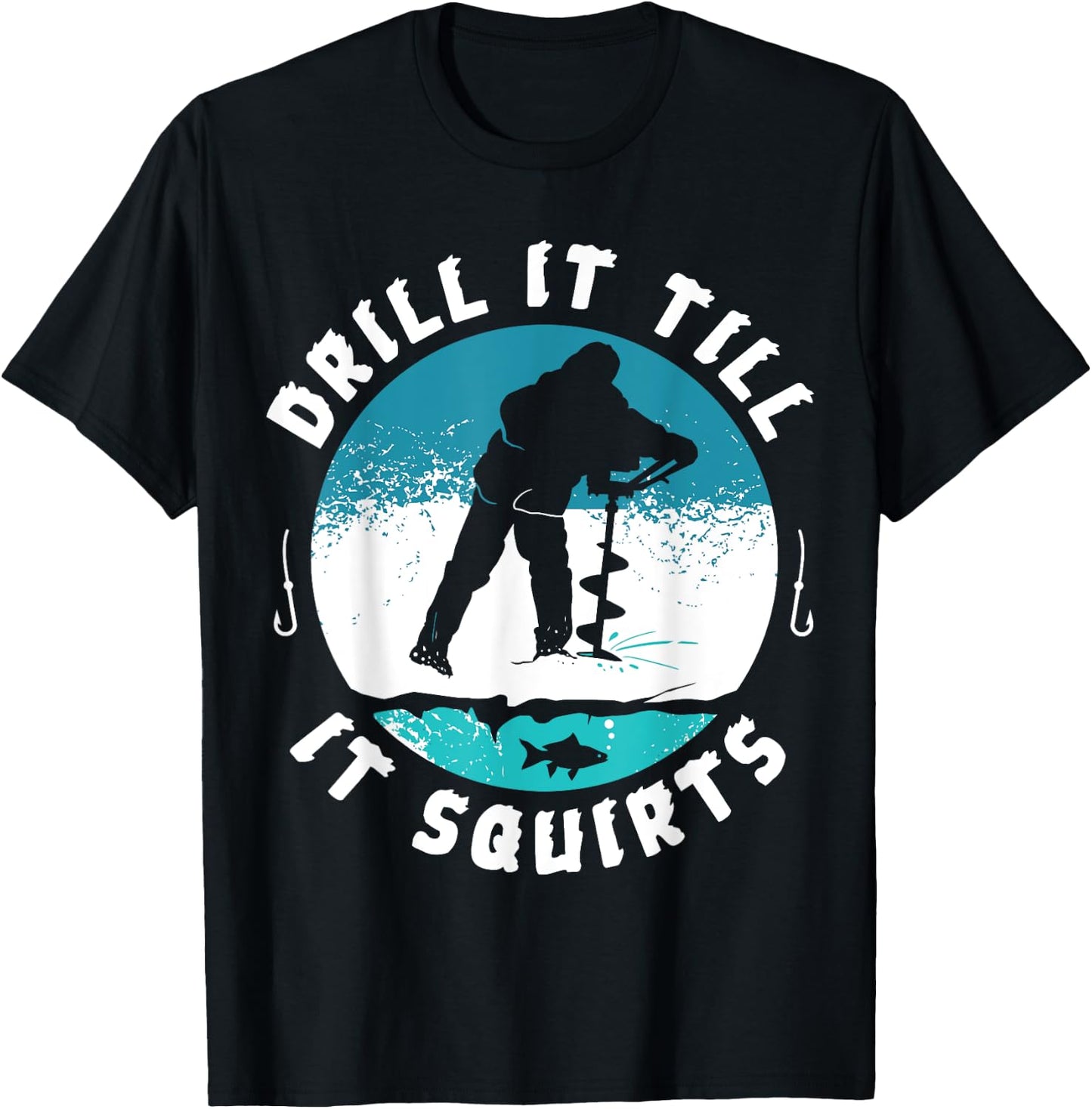 Funny Rude Drill It Till It Squirts Ice Fishing Gift T-Shirt - T-Shirt | Black