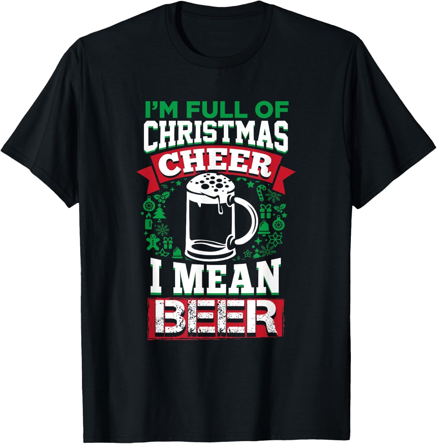 Full of Christmas Cheer I Mean Beer Shirt Xmas Drinking T-Shirt - T-Shirt | Black