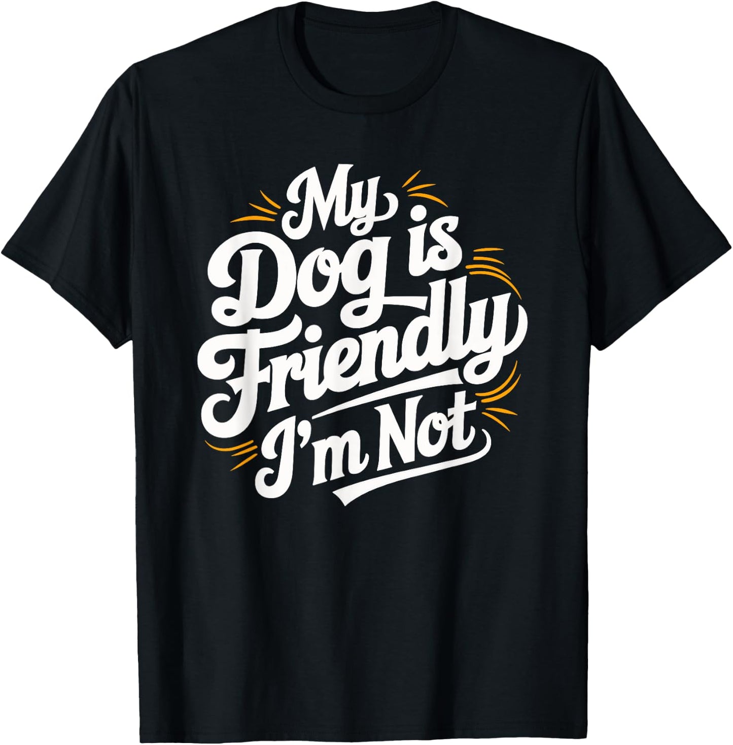 My Dog Is Friendly I'm Not Funny Dog Men Women T-Shirt - T-Shirt | Black
