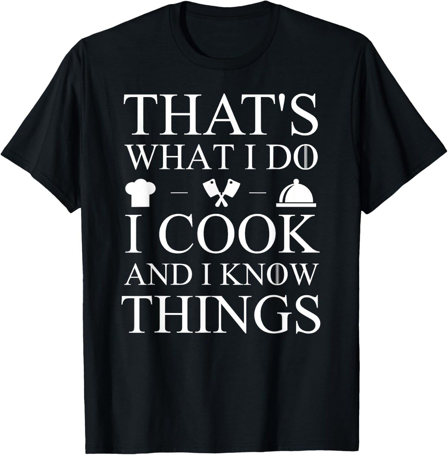 That's What I Do I Cook And I Know Things T-Shirt - T-Shirt | Black