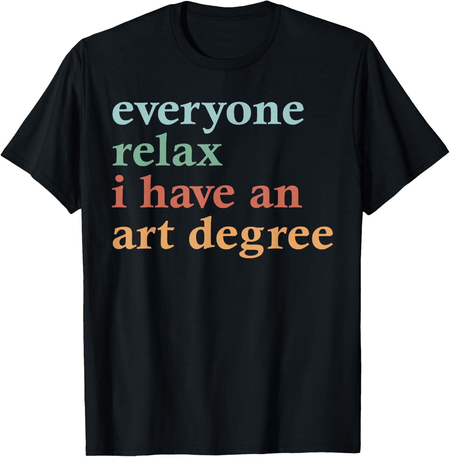 Funny Everyone Relax I Have an Art Degree Men Women T-Shirt - T-Shirt | Black