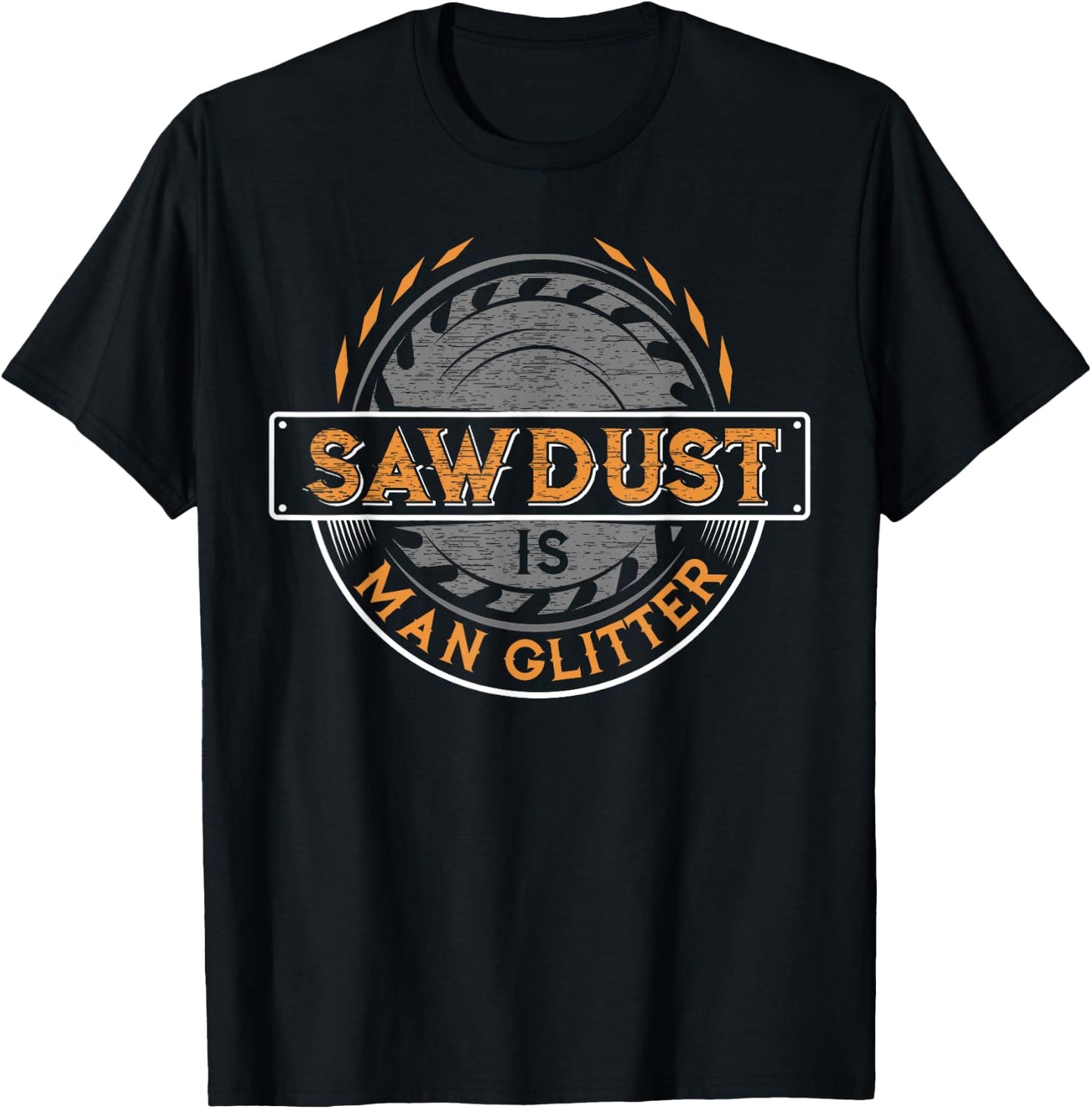 Sawdust is Man Glitter - Woodworkers & Carpenters T-Shirt - T-Shirt | Black