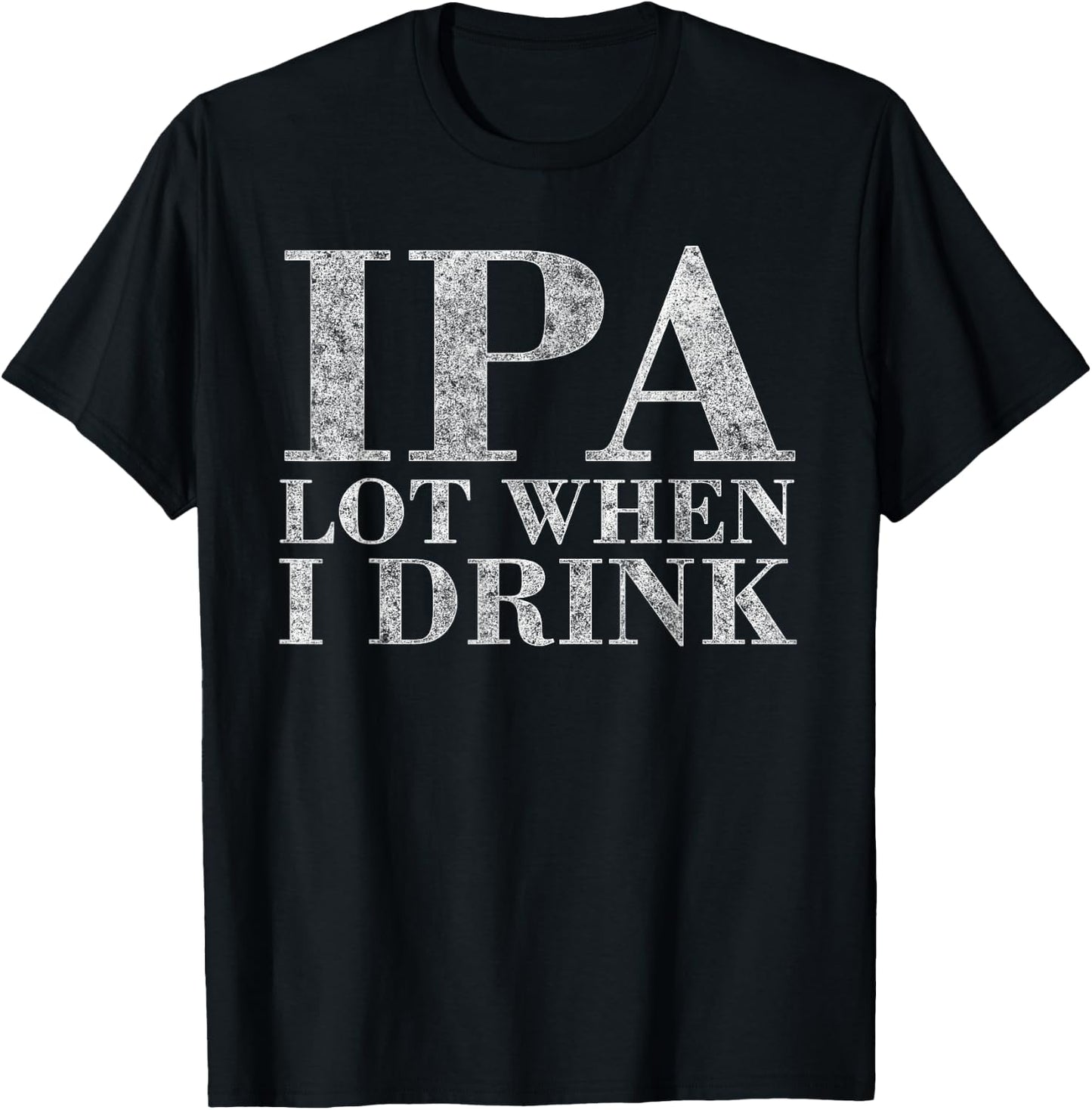 IP A Lot When I Drink Beer Drinkers Funny Brewing T-Shirt - T-Shirt | Black