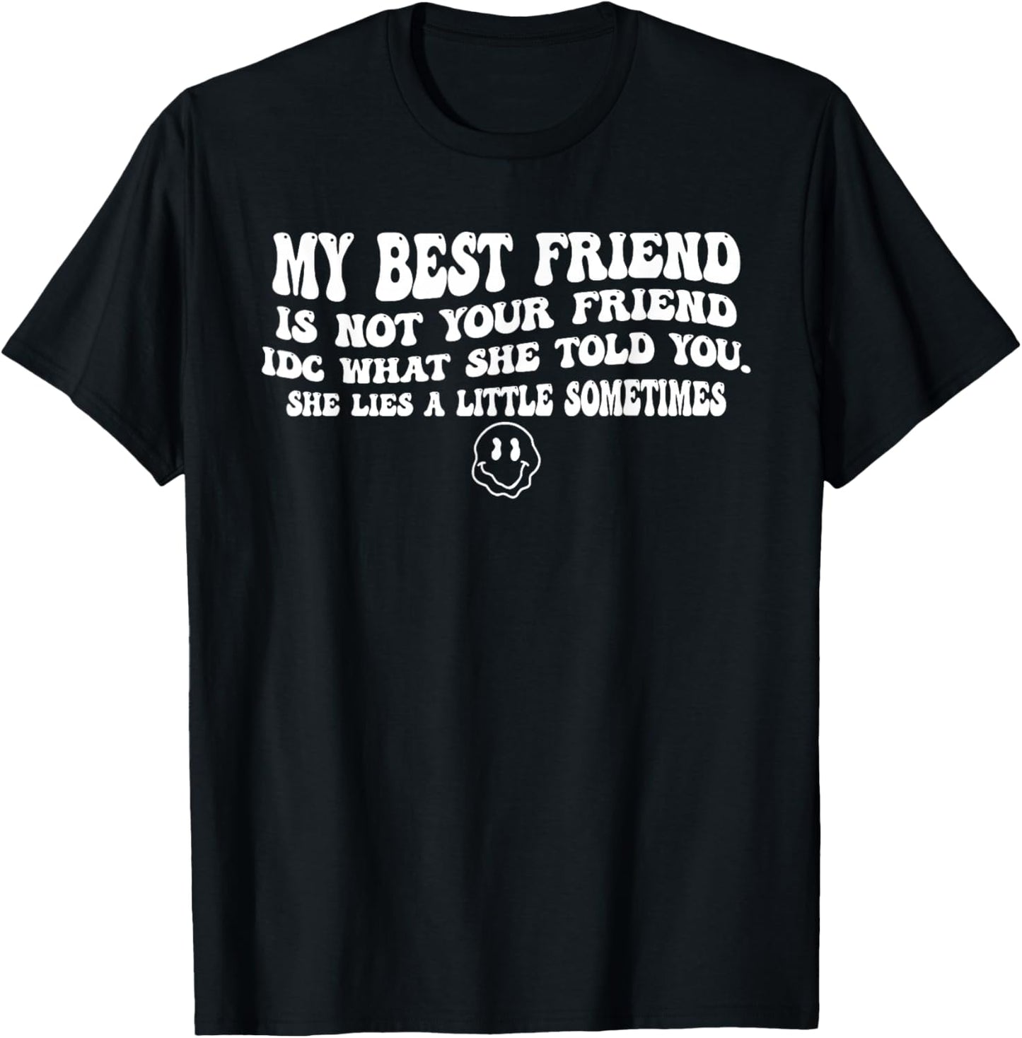 My Best Friend is Not Your Friend IDC What She Told You T-Shirt - T-Shirt | Black
