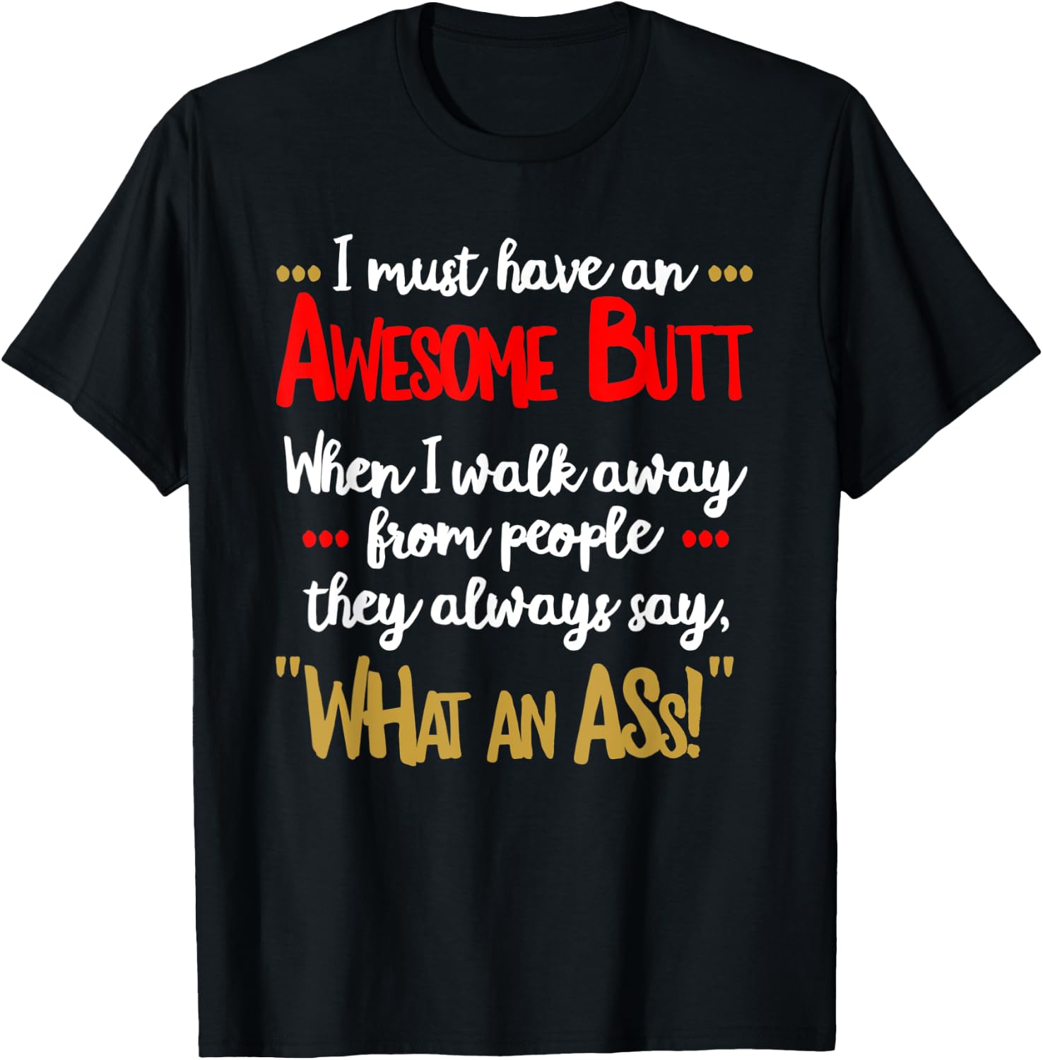 Awesome Butt Funny Sarcastic What an Ass T Shirt T-Shirt - T-Shirt | Black