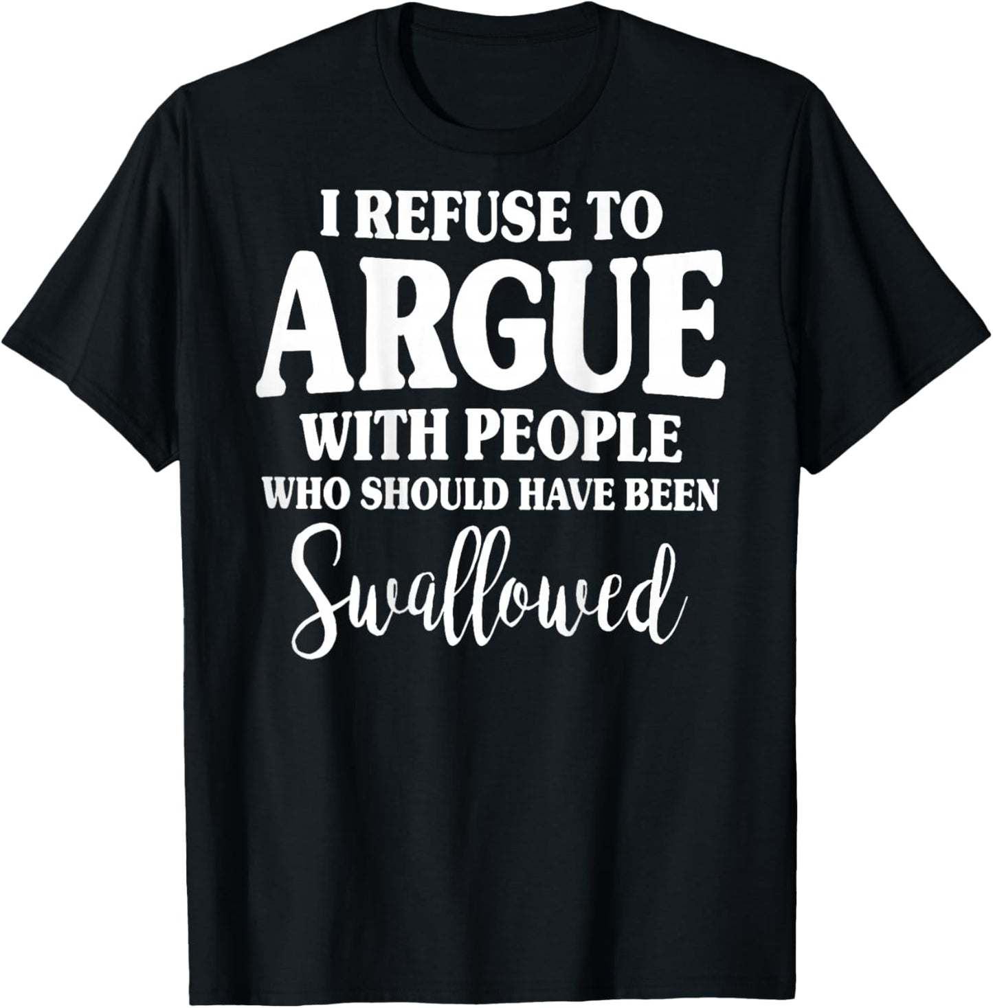 (ON Back) I Refuse to Argue with People Who Should T-Shirt - T-Shirt | Black