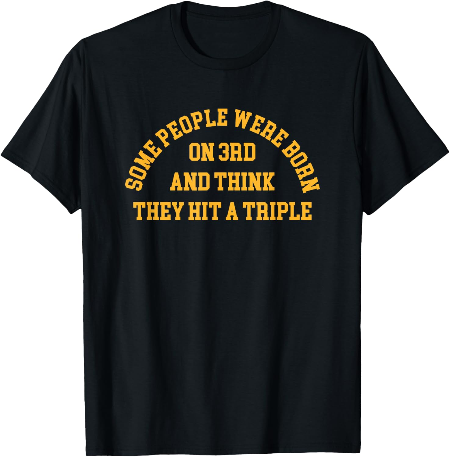 Some People Were Born On 3rd And Think They Hit A Triple T-Shirt - T-Shirt | Black