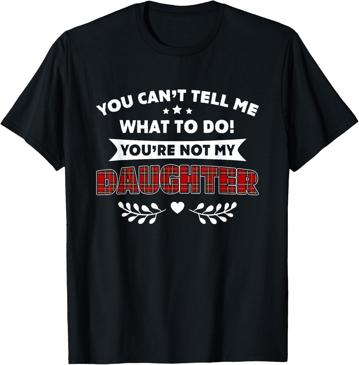 You Can't Tell Me What To Do You're Not My Daughter T-Shirt - T-Shirt | Black