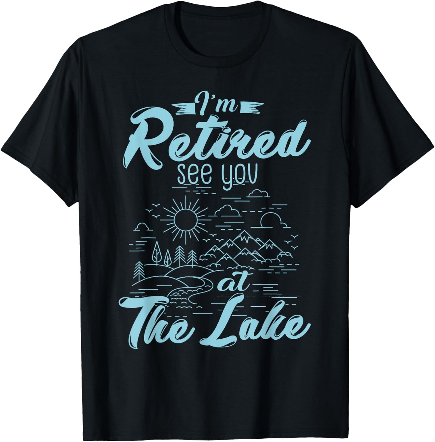 Retirement Gift I'm Retired See You At The Lake T-Shirt - T-Shirt | Black