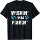 Wishin' I Was Fishin' Men Women Funny Fishing T-Shirt - T-Shirt | Black