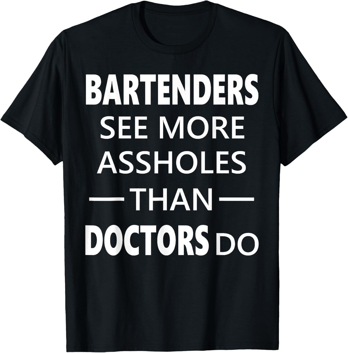 Bartenders See More Assholes Than Doctors Do Funny Bar Shirt T-Shirt - T-Shirt | Black