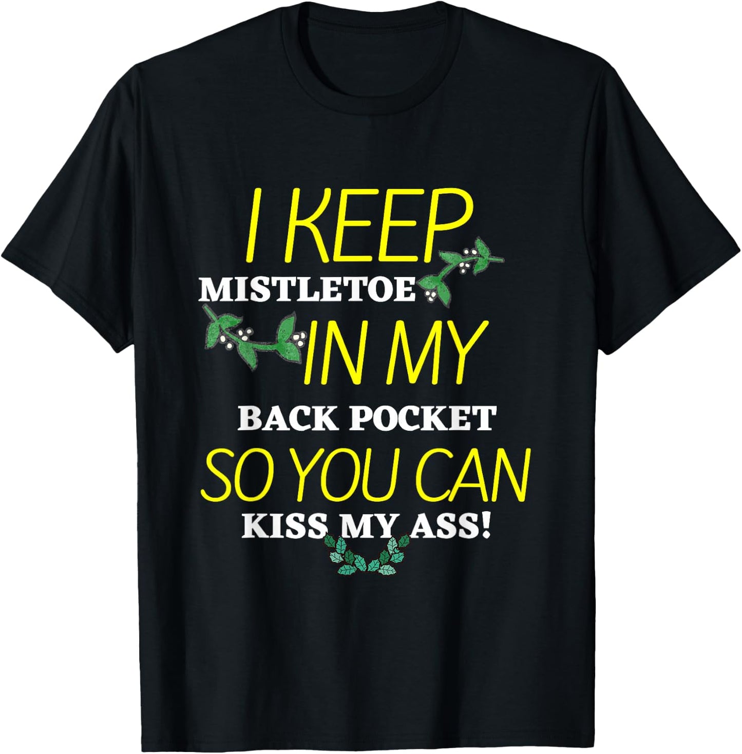 I Keep Mistletoe In My Back Pocket So you Can Kiss My Ass T T-Shirt - T-Shirt | Black