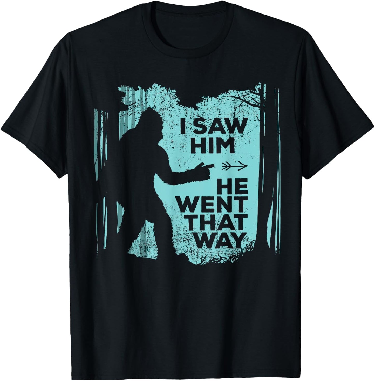 I Saw Him He Went That Way Funny Bigfoot in Forest T-Shirt - T-Shirt | Black