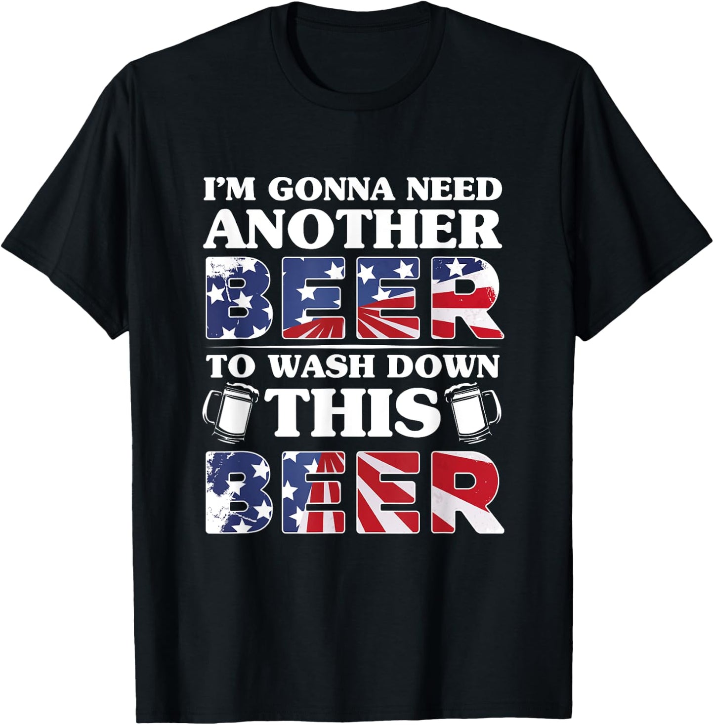 I'm Gonna Need Another Beer To Wash Down This Beer T-Shirt - T-Shirt | Black