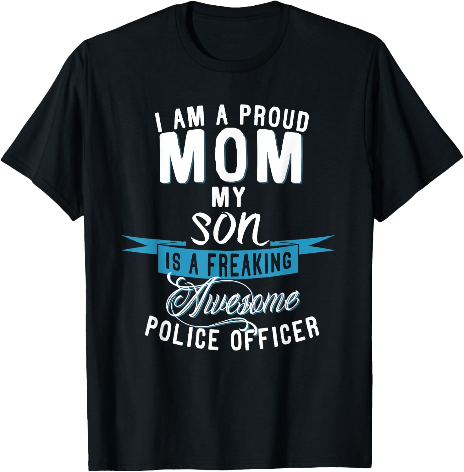 I am a Proud Mom my Son is a Police Officer T-Shirt - T-Shirt | Black