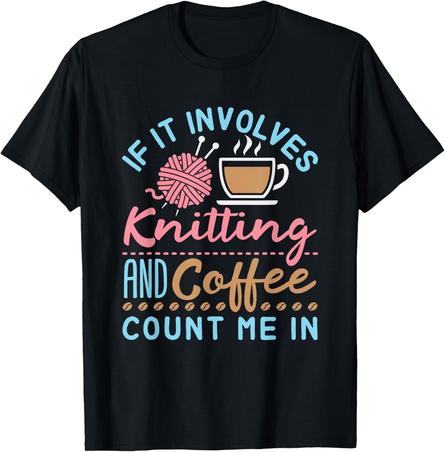 If It Involves Knitting and Coffee Count Me In Cute Knitter T-Shirt - T-Shirt | Black