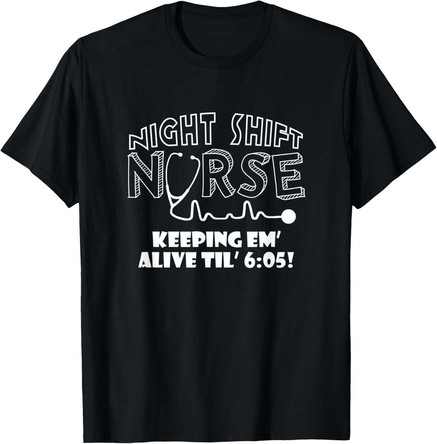 Night Shift Nurse - Keeping em' Alive til 6:05 Apparel T-Shirt - T-Shirt | Black