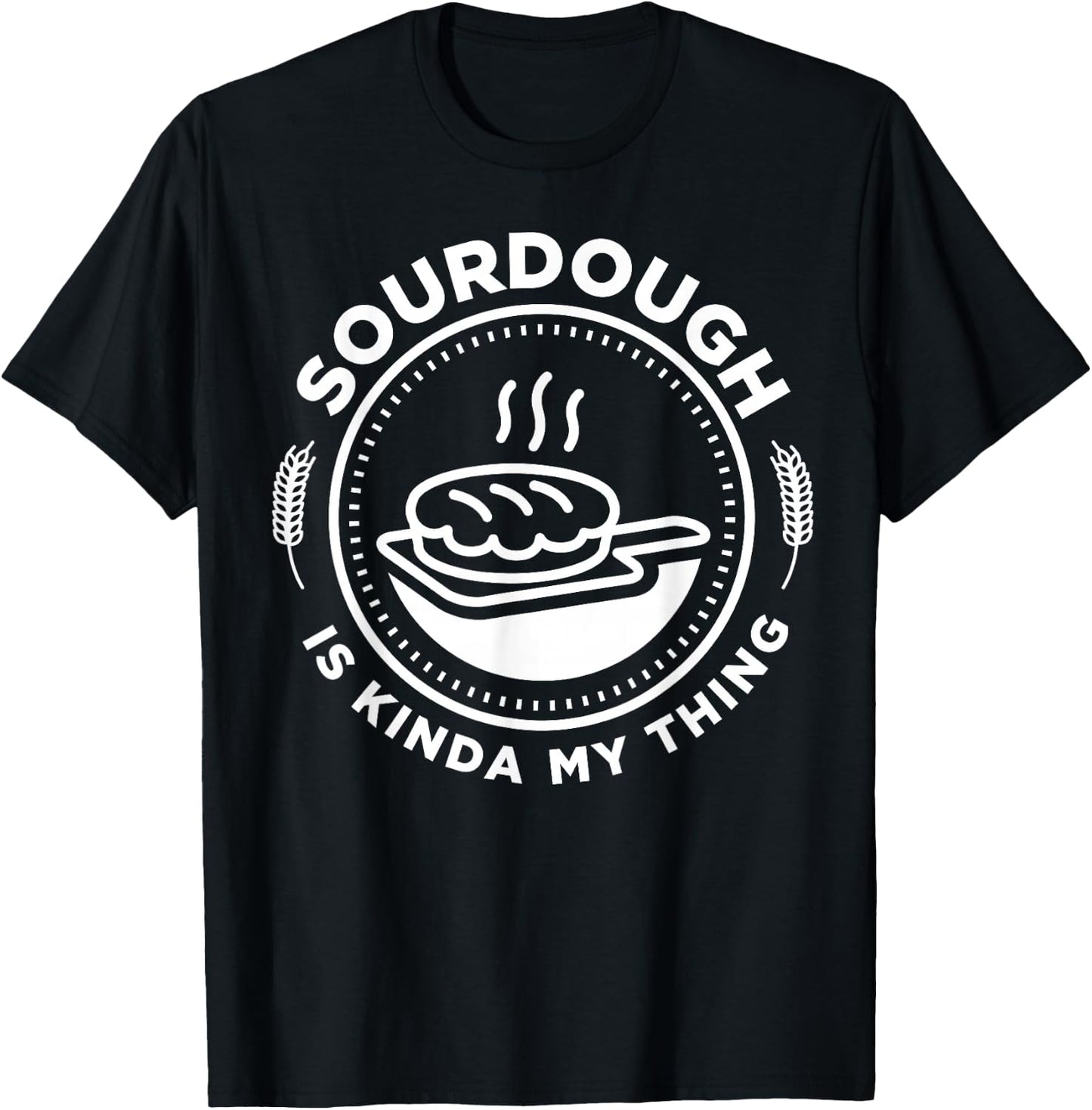 Sourdough is Kinda My Thing T-Shirt - T-Shirt | Black