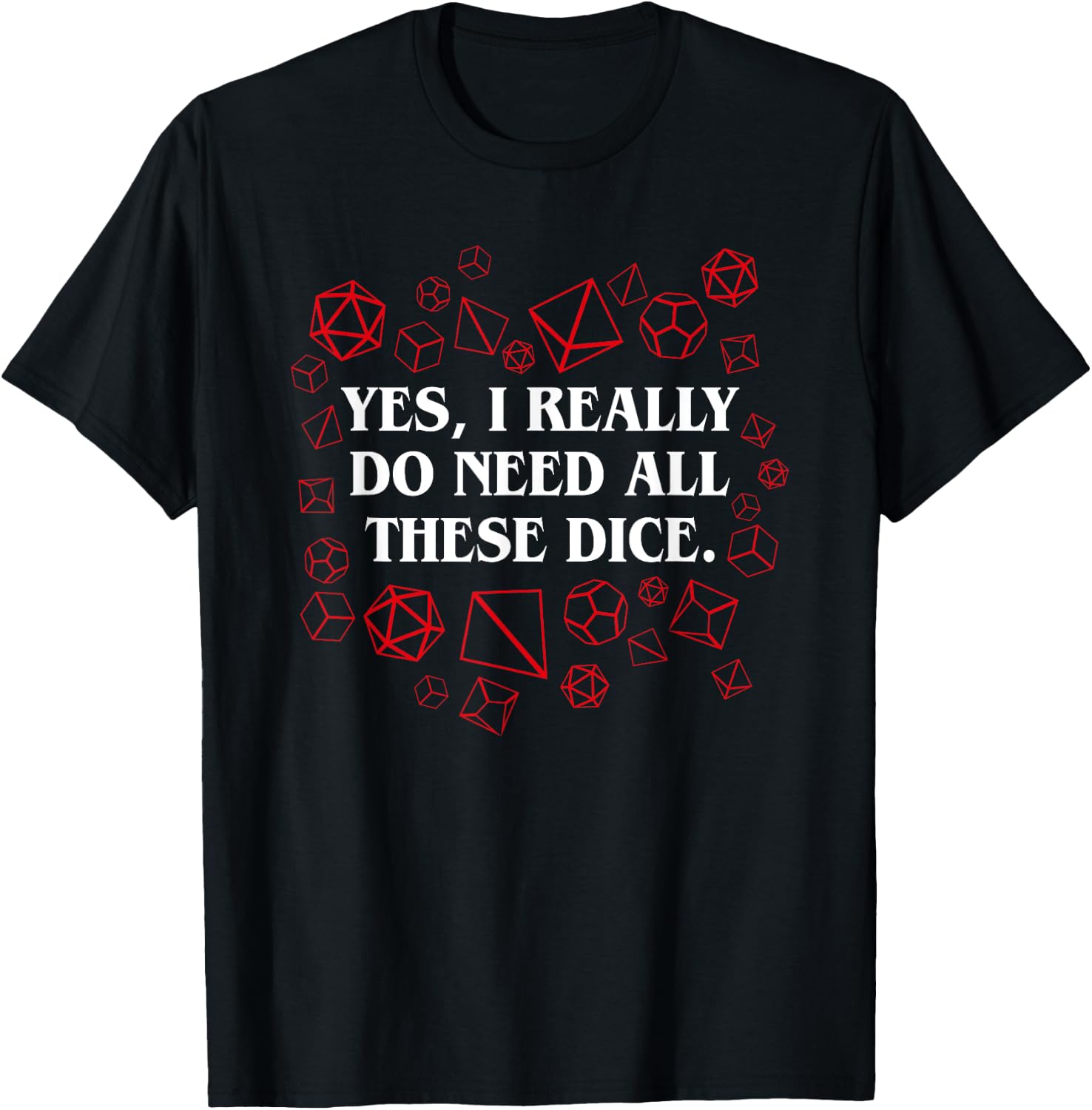 I Really Do Need All These Polyhedral Dice Set D20 T-Shirt - T-Shirt | Black