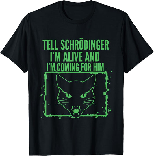 Tell Schrödinger I'm Alive and I'm Coming Physics T-Shirt - T-Shirt | Black