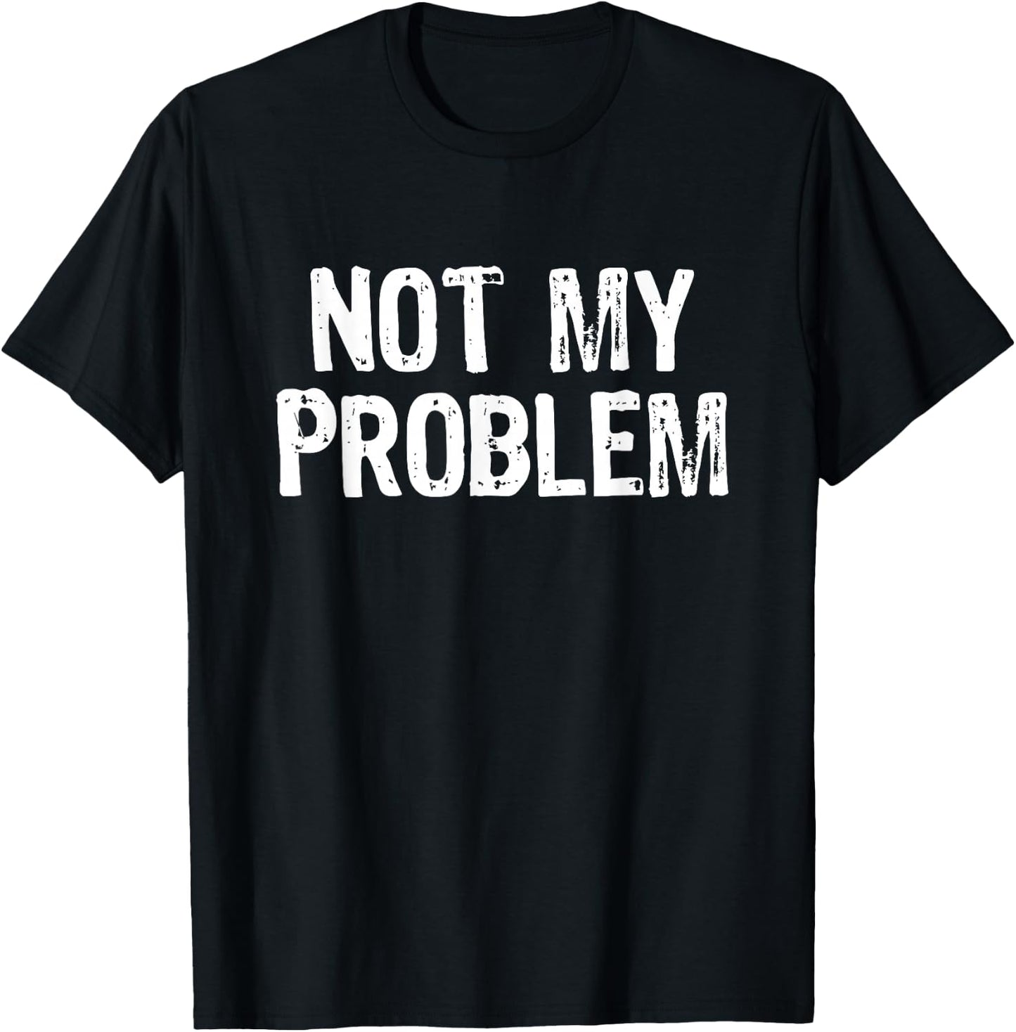 Not My Problem Sarcastic Sarcasm Funny Men Women T-Shirt - T-Shirt | Black