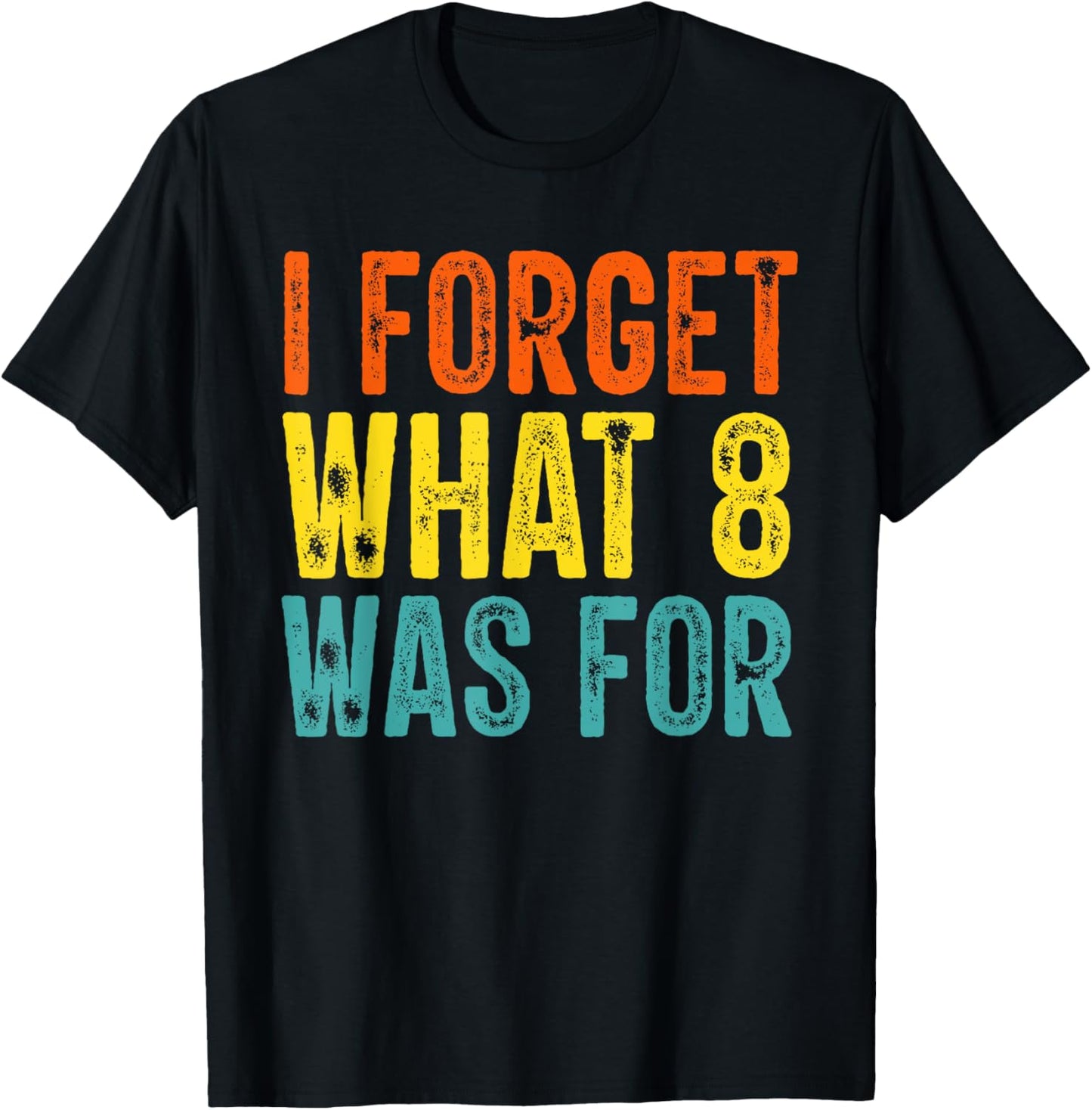 I Forget What 8 Was For Vintage Funny T-Shirt - T-Shirt | Black