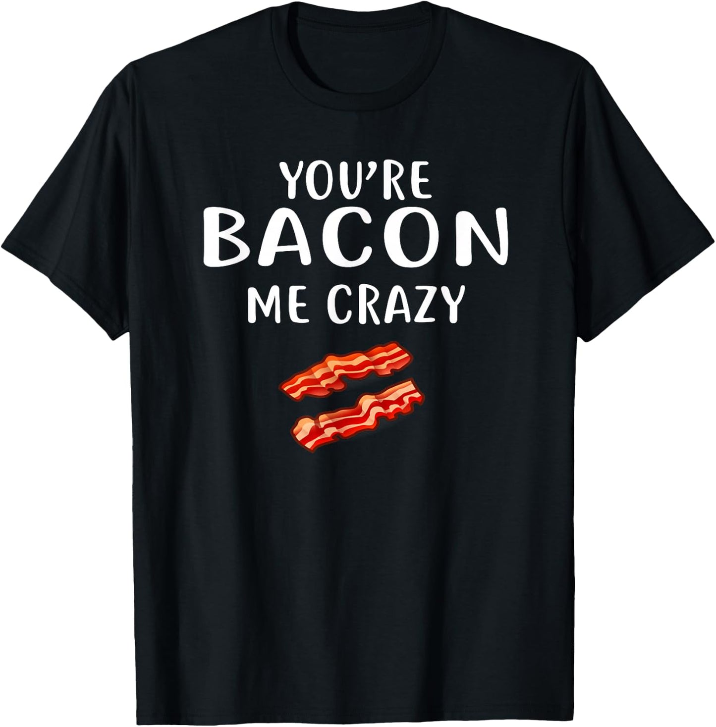 You're Bacon Me Crazy Shirt Bacon Clothing Bacon T-Shirt - T-Shirt | Black