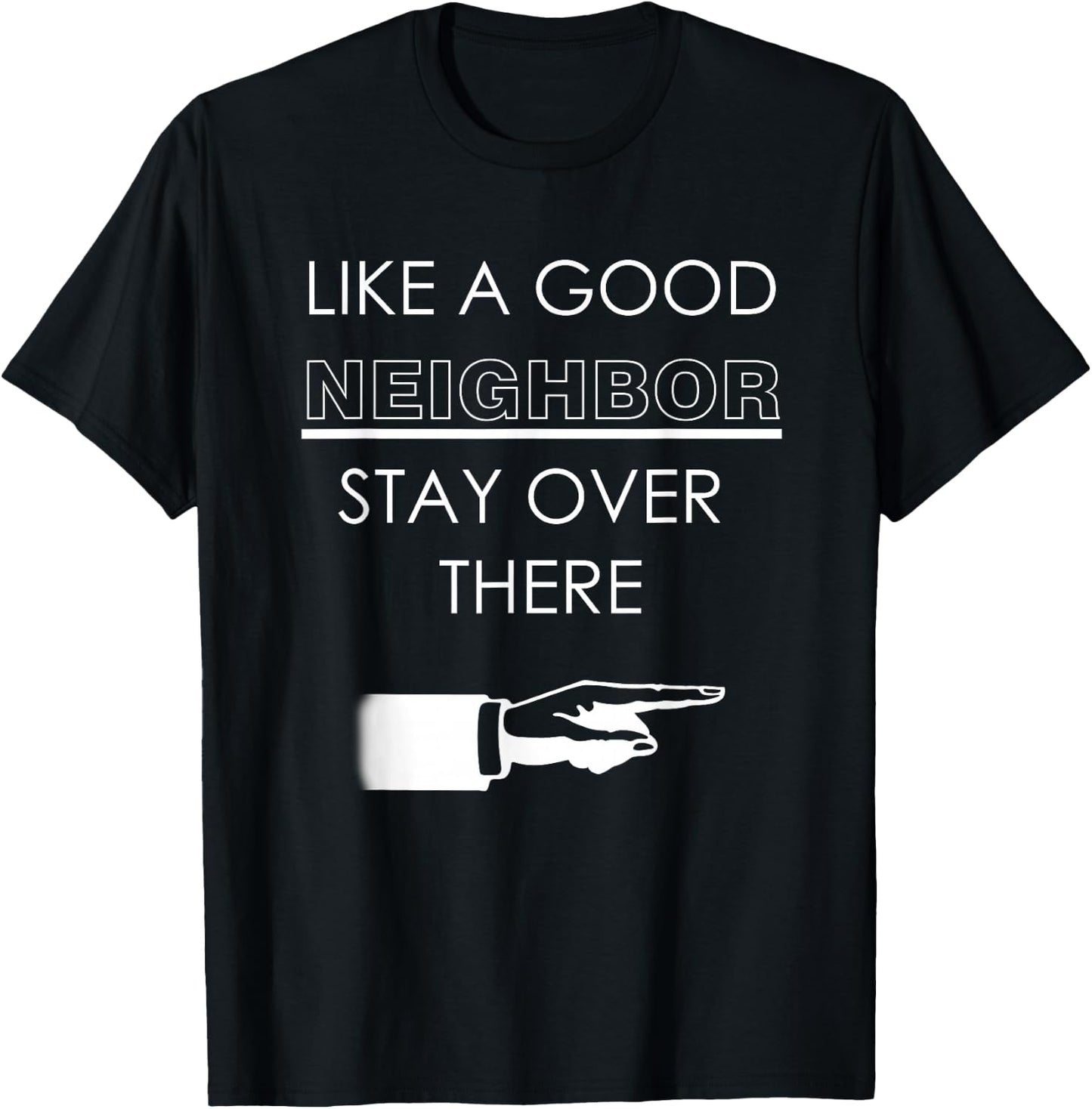 Like A Good Neighbor Stay Over There T Shirt Funny Gift T-Shirt - T-Shirt | Black