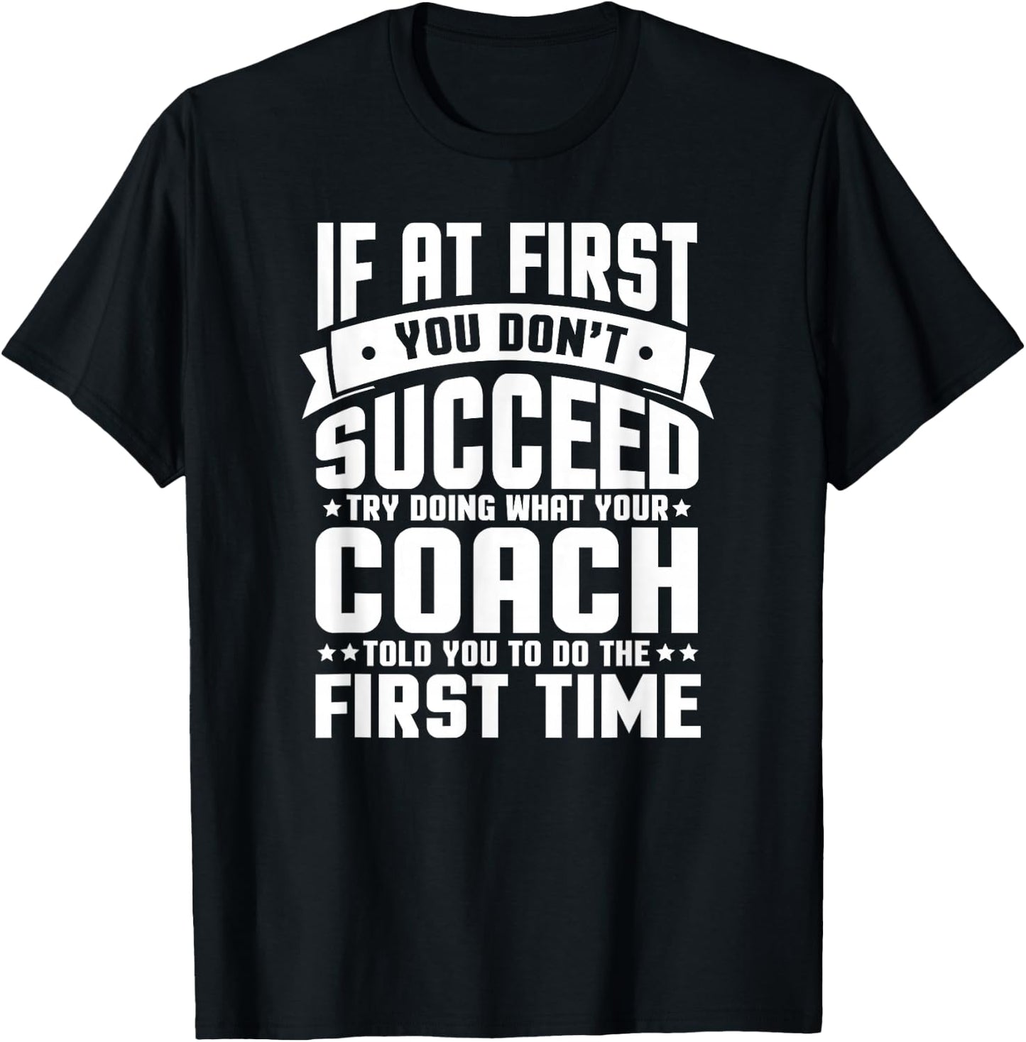 At First You Don't Succeed Try Doing What Your Coach T-Shirt - T-Shirt | Black