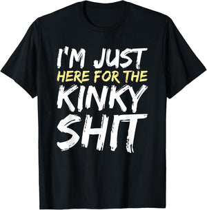 I'm Just Here For The Kinky Shit BDSM Gang Bang Sexy Feet T-Shirt - T-Shirt | Black