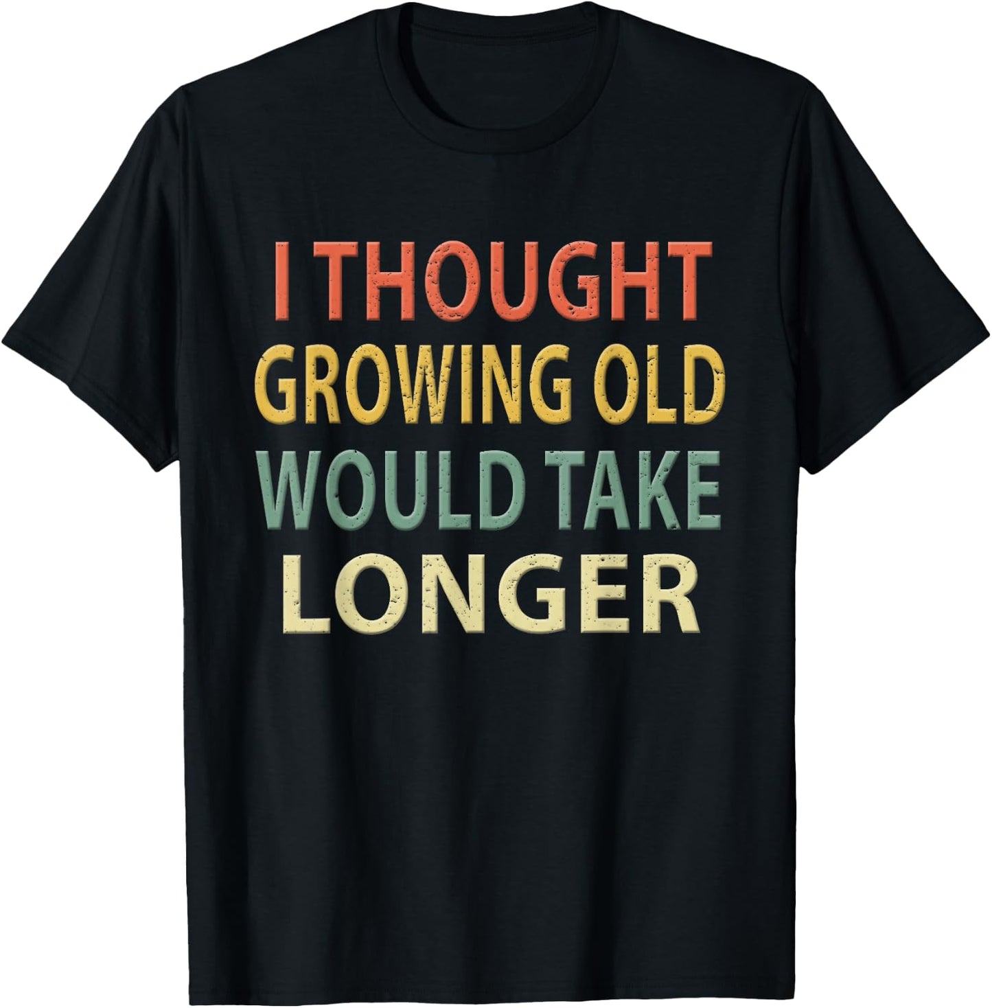 I Thought Growing Old Would Take Longer Shirt. Vintage T-Shirt - T-Shirt | Black