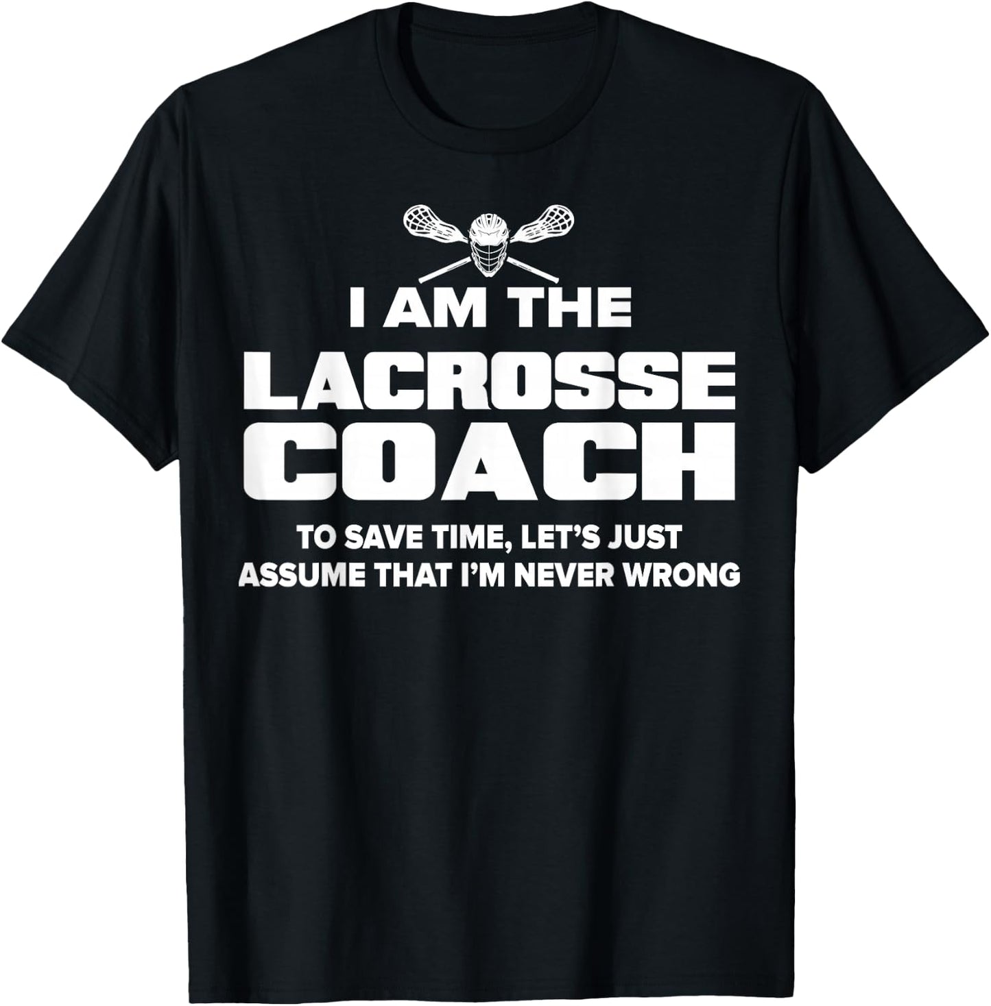 Lacrosse Coach Funny Gift - Assume I'm Never Wrong T-Shirt - T-Shirt | Black