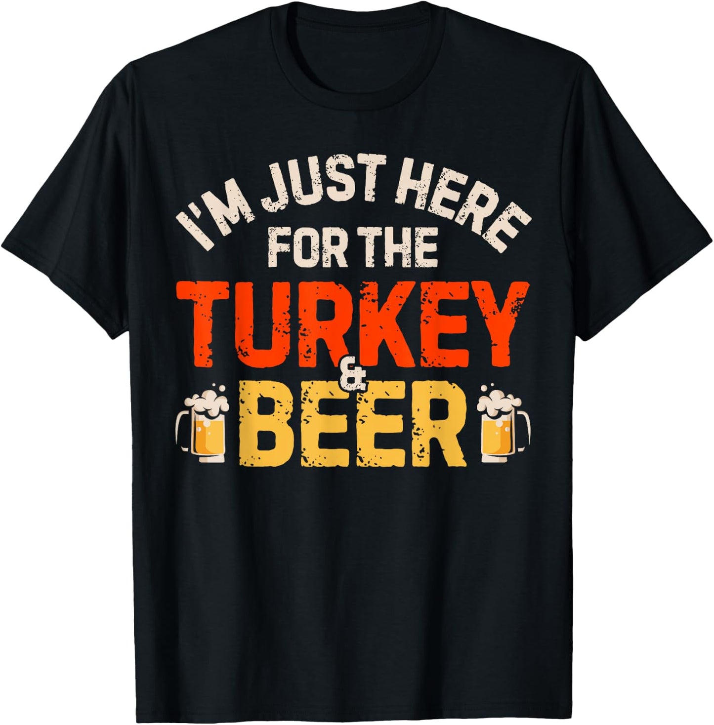 I'm Just Here For The Turkey And Beer Funny Thanksgiving Day T-Shirt - T-Shirt | Black