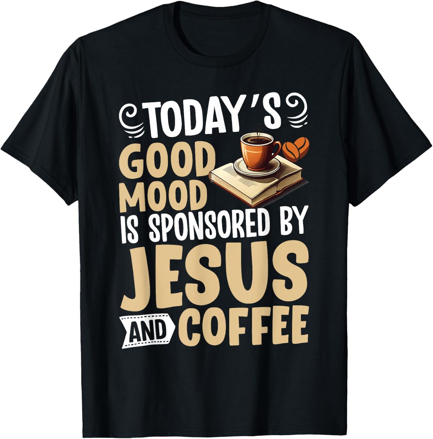 Today’s Good Mood Is Sponsored by Jesus and Coffee Christian T-Shirt - T-Shirt | Black