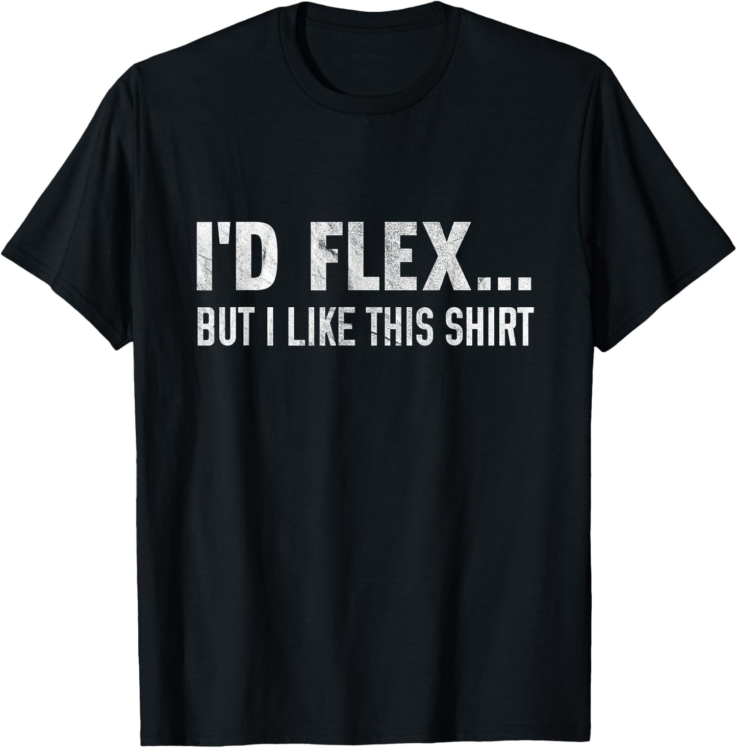 I'd Flex But I Like This Shirt Distressed Workout T-Shirt - T-Shirt | Black