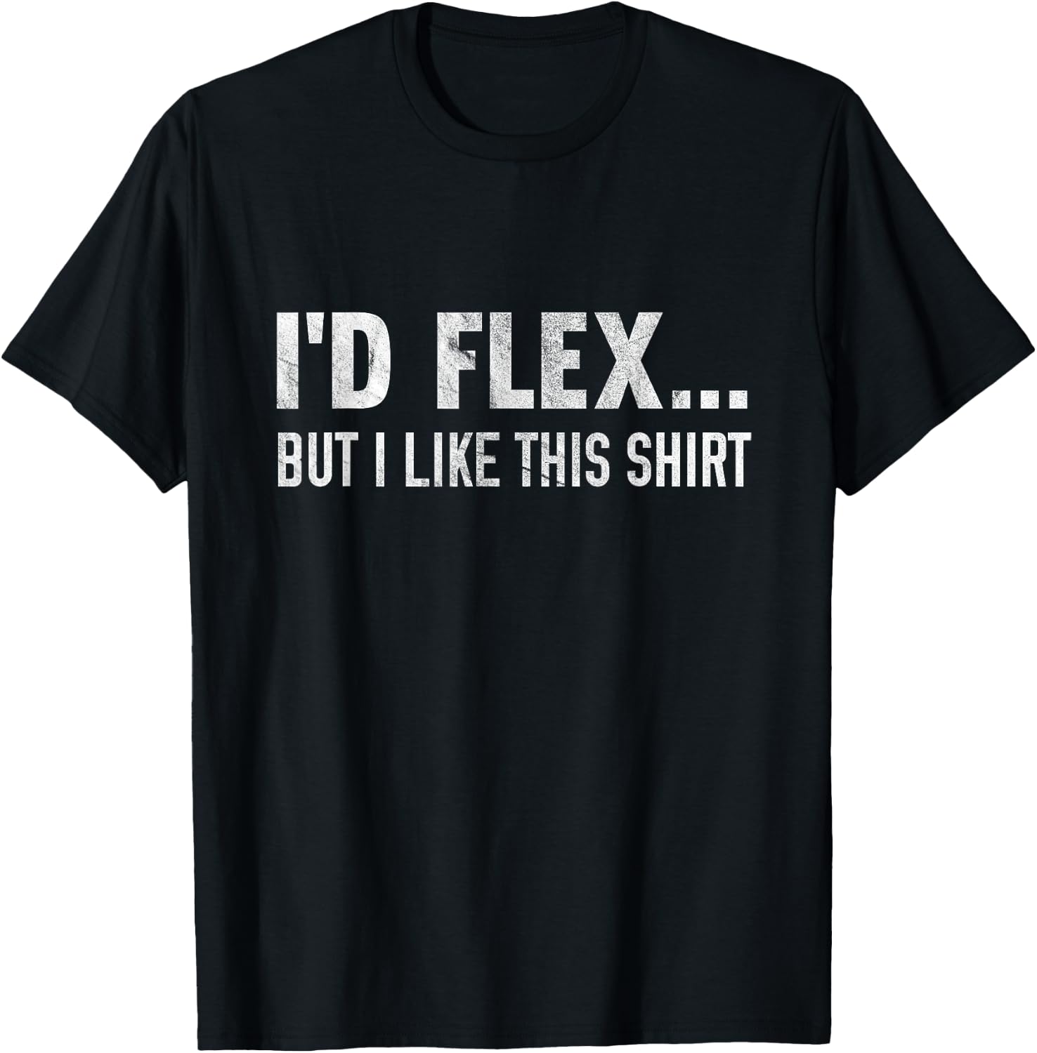 I'd Flex But I Like This Shirt Distressed Workout T-Shirt - T-Shirt | Black