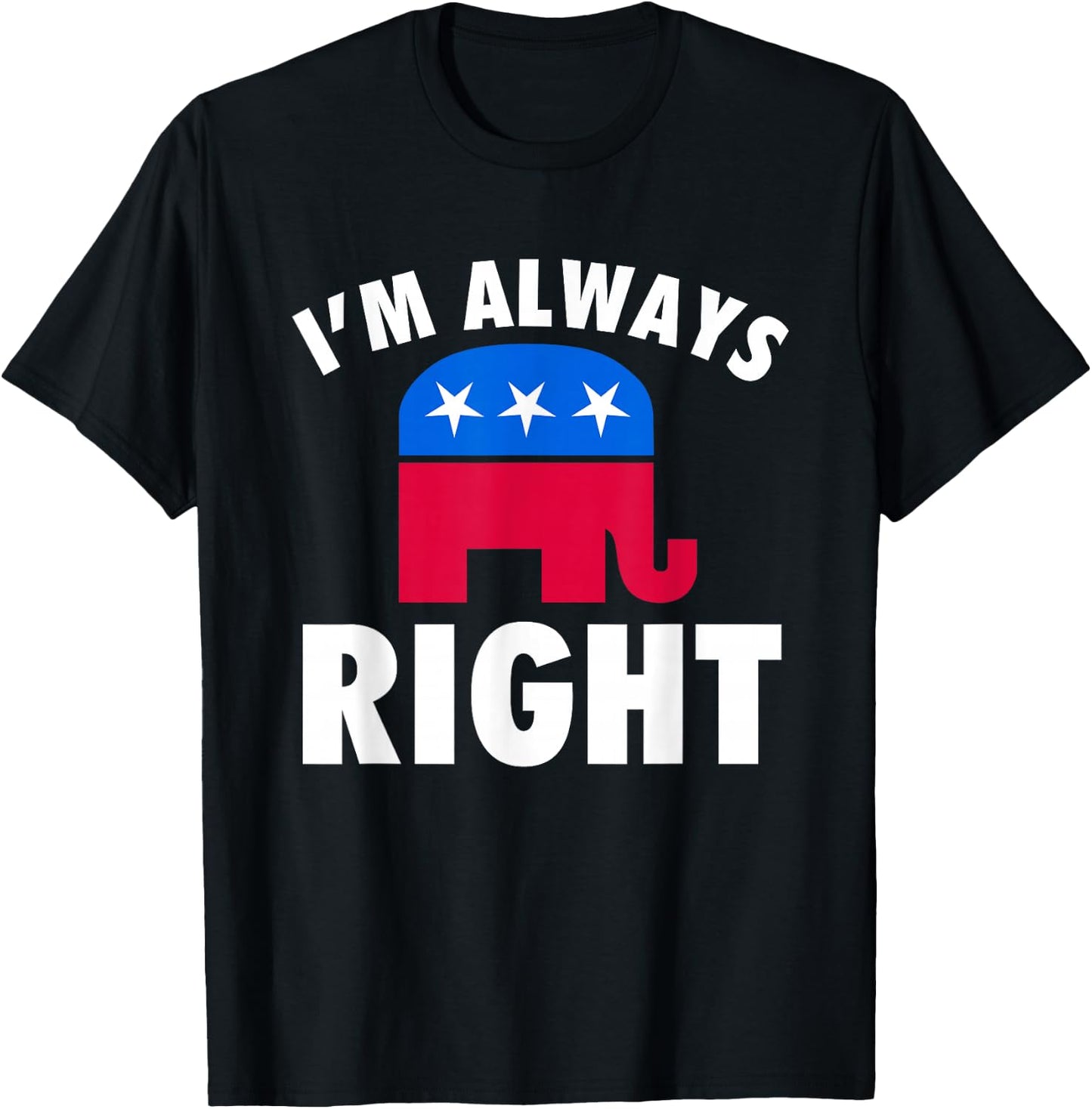 I'm Always Right Funny Republican For Conservatives T-Shirt - T-Shirt | Black