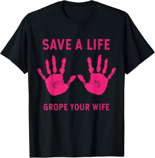 Save Life Grope Your Wife Cool Breast Cancer Awareness Gift T-Shirt - T-Shirt | Black