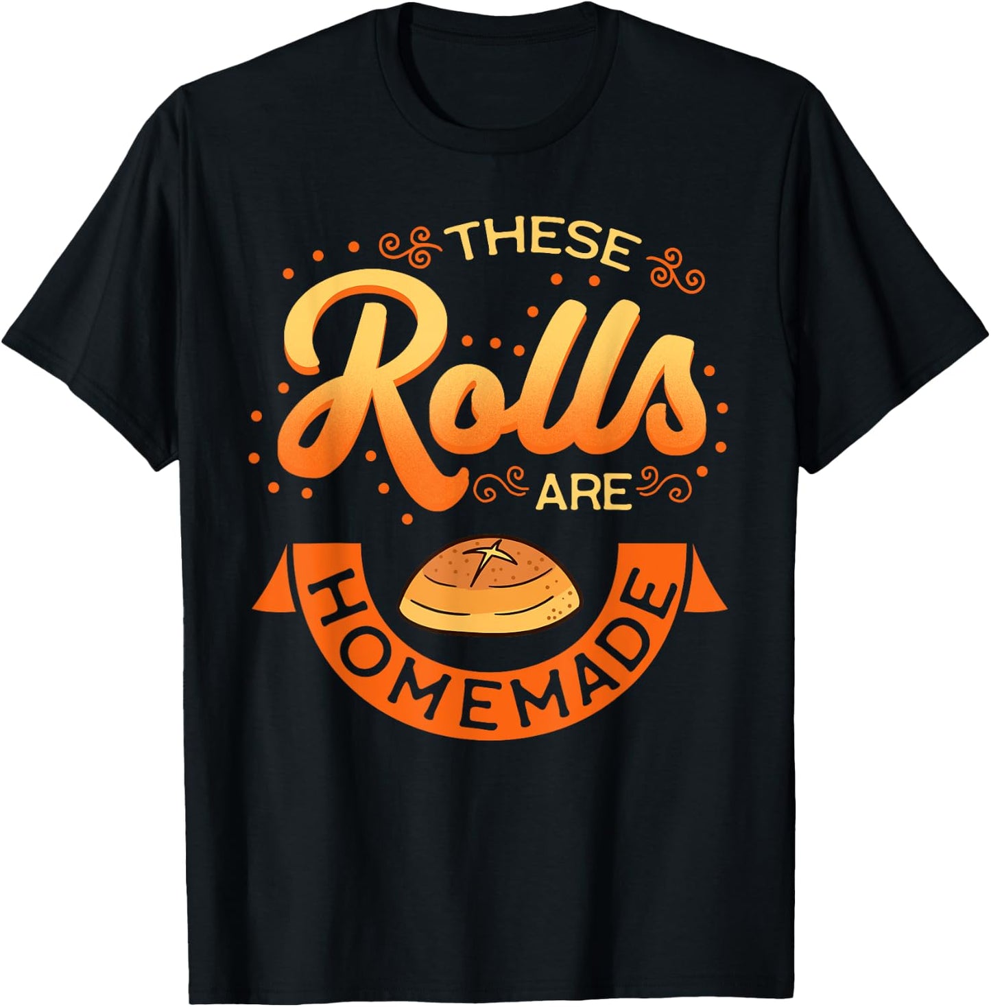 These Rolls Are Homemade Thanksgiving Feast Harvest Gift T-Shirt - T-Shirt | Black