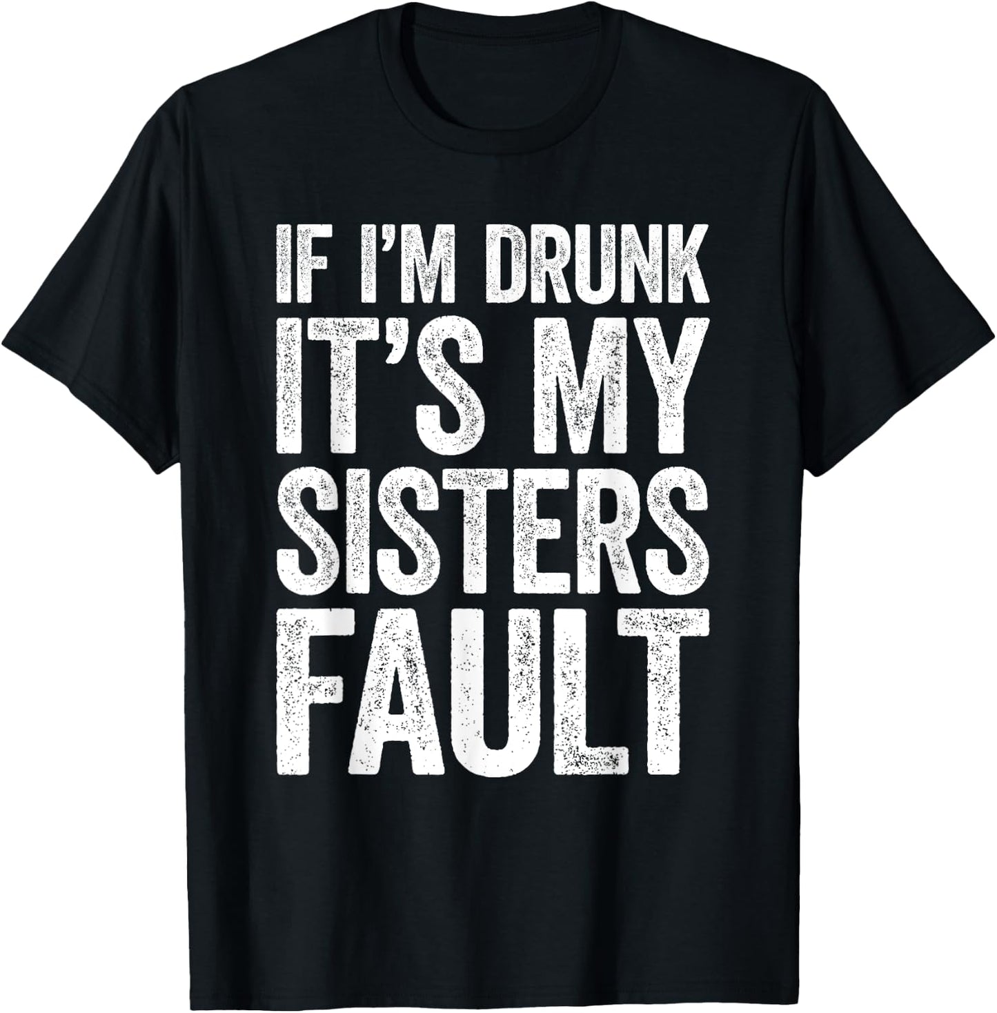 If I'm Drunk It's My Sister's Fault Shirt Men Women Drinking T-Shirt - T-Shirt | Black