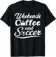 Weekends Coffee and Soccer, Fun Soccer Dad Coffee and Soccer T-Shirt - T-Shirt | Black