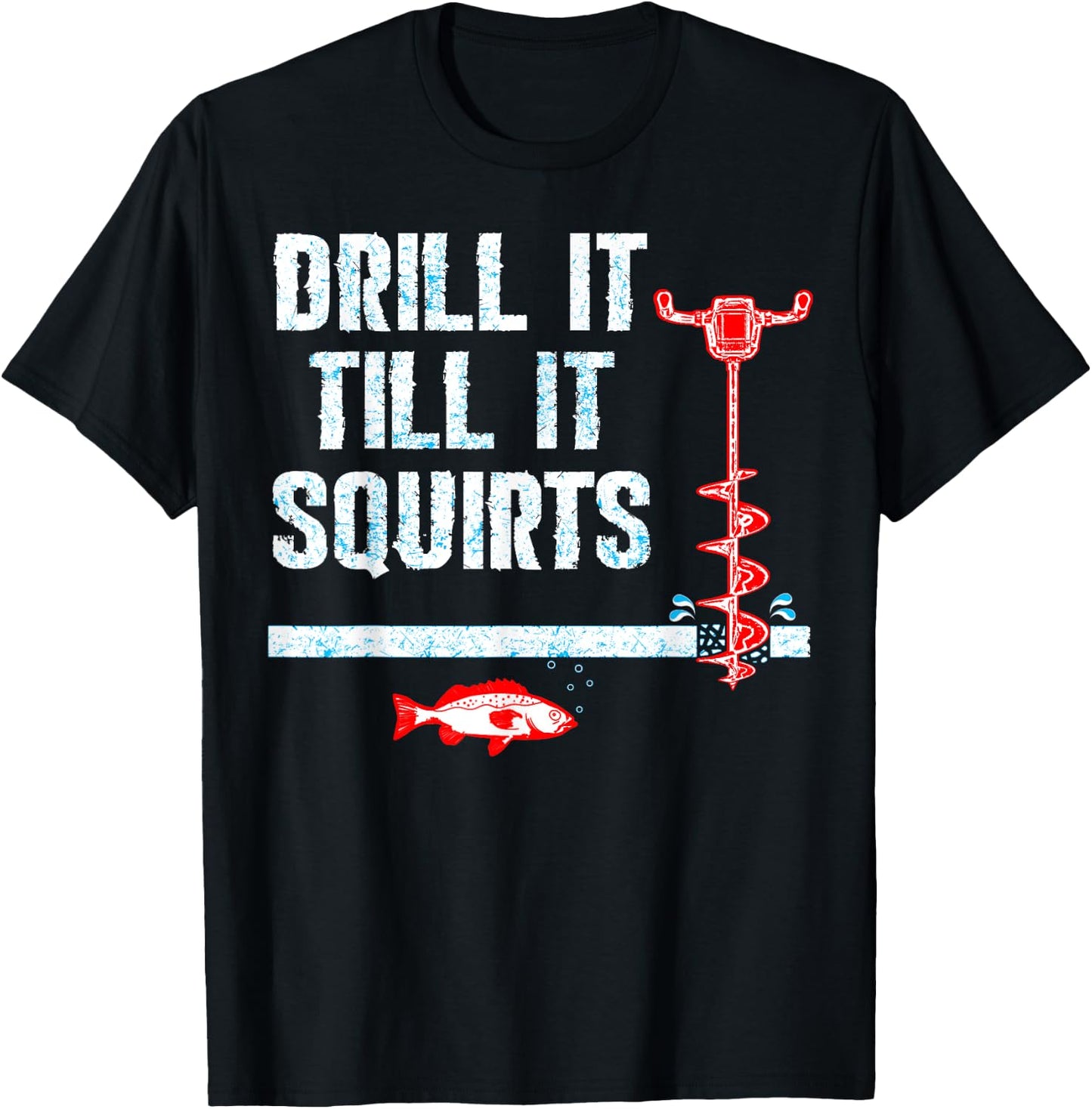 Drill It Till It Squirts Ice Fishing Drill Auger Quote Shirt T-Shirt - T-Shirt | Black