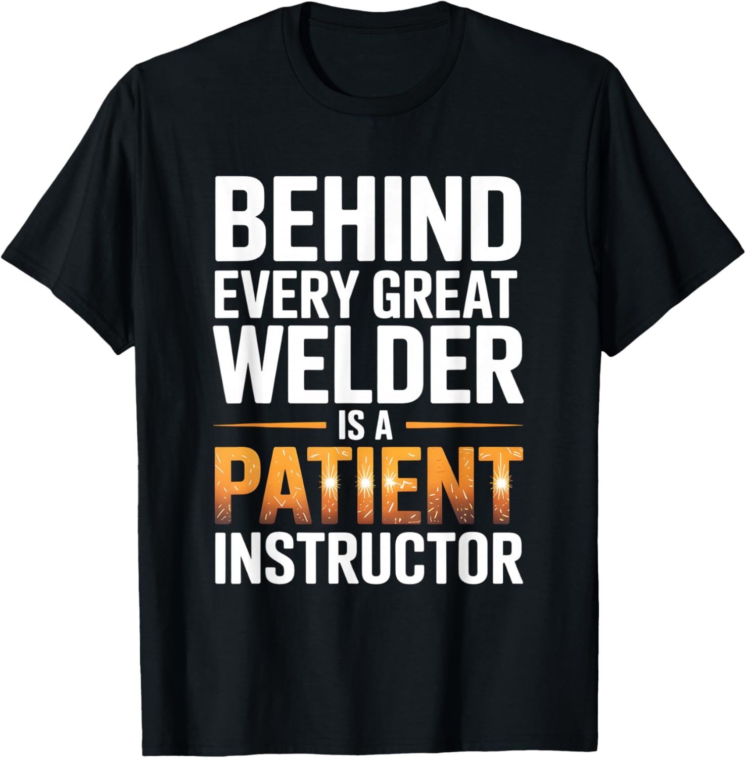 Behind Every Great Welder is A Patient Instructor T-Shirt - T-Shirt | Black